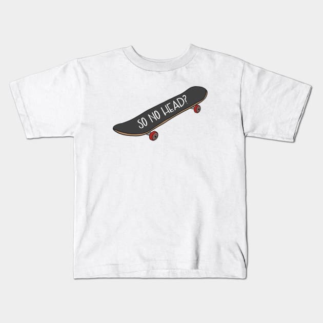 So No Head? Skateboard Vine Reference Kids T-Shirt by logankinkade